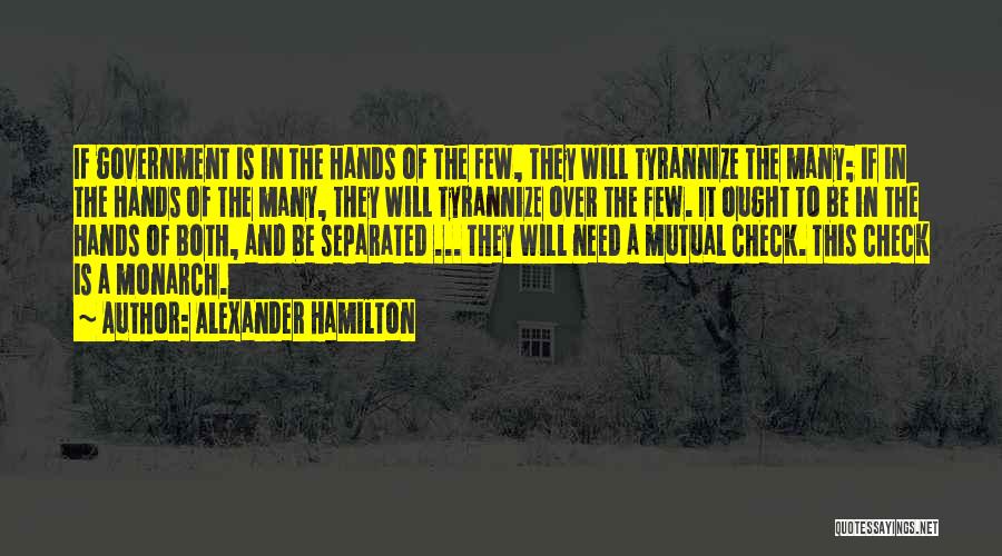 Alexander Hamilton Quotes: If Government Is In The Hands Of The Few, They Will Tyrannize The Many; If In The Hands Of The