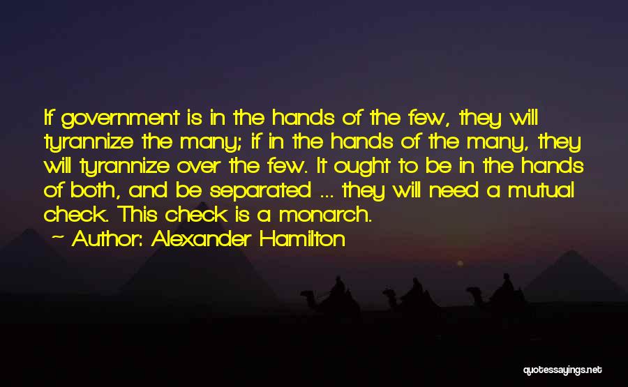 Alexander Hamilton Quotes: If Government Is In The Hands Of The Few, They Will Tyrannize The Many; If In The Hands Of The