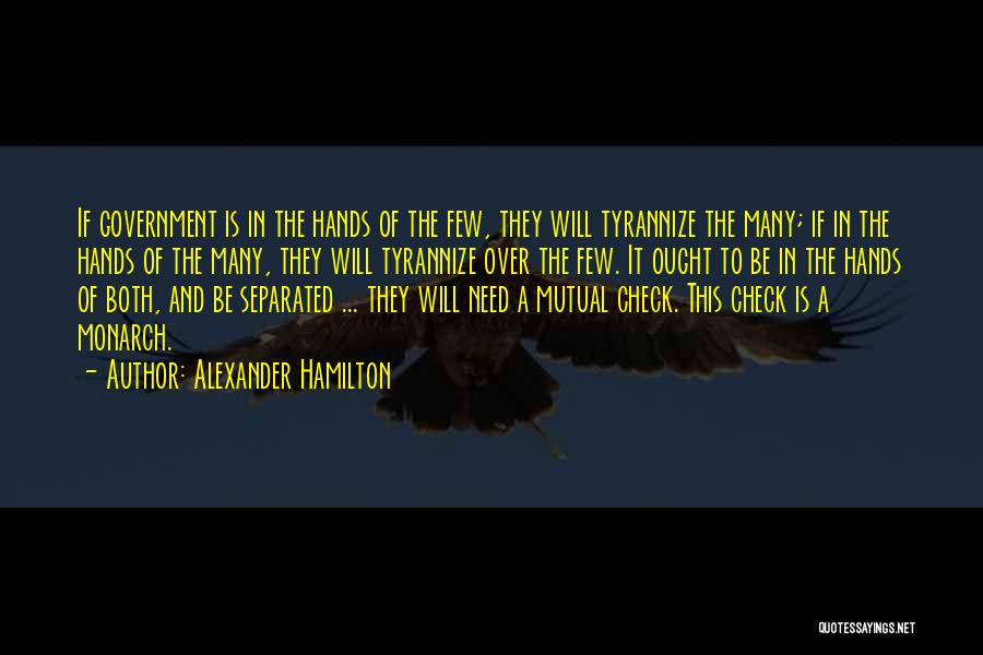 Alexander Hamilton Quotes: If Government Is In The Hands Of The Few, They Will Tyrannize The Many; If In The Hands Of The