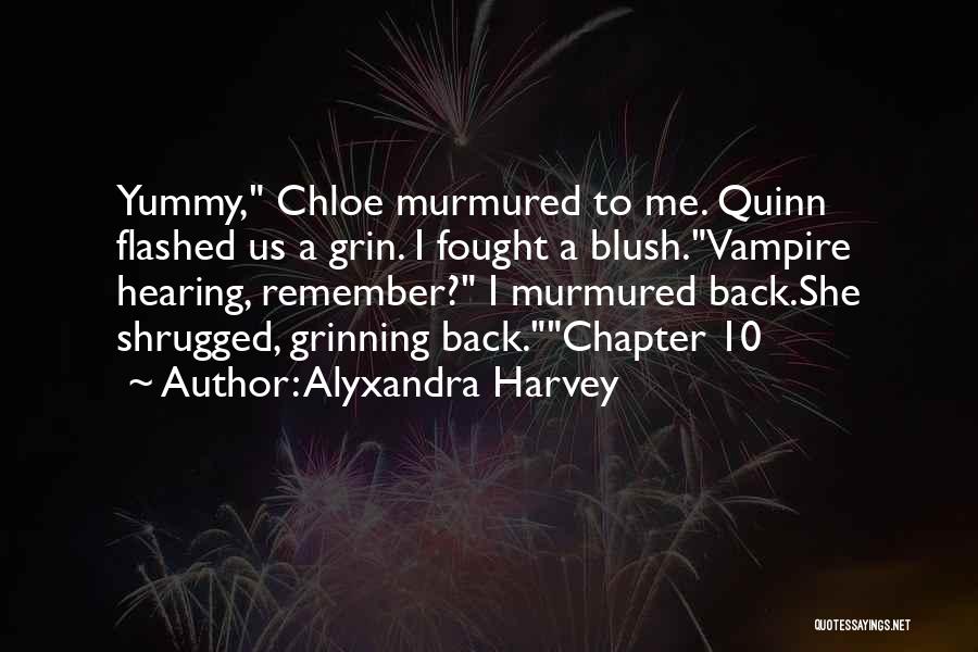 Alyxandra Harvey Quotes: Yummy, Chloe Murmured To Me. Quinn Flashed Us A Grin. I Fought A Blush.vampire Hearing, Remember? I Murmured Back.she Shrugged,