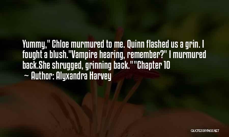 Alyxandra Harvey Quotes: Yummy, Chloe Murmured To Me. Quinn Flashed Us A Grin. I Fought A Blush.vampire Hearing, Remember? I Murmured Back.she Shrugged,