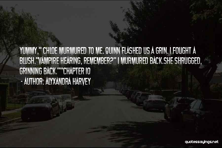 Alyxandra Harvey Quotes: Yummy, Chloe Murmured To Me. Quinn Flashed Us A Grin. I Fought A Blush.vampire Hearing, Remember? I Murmured Back.she Shrugged,