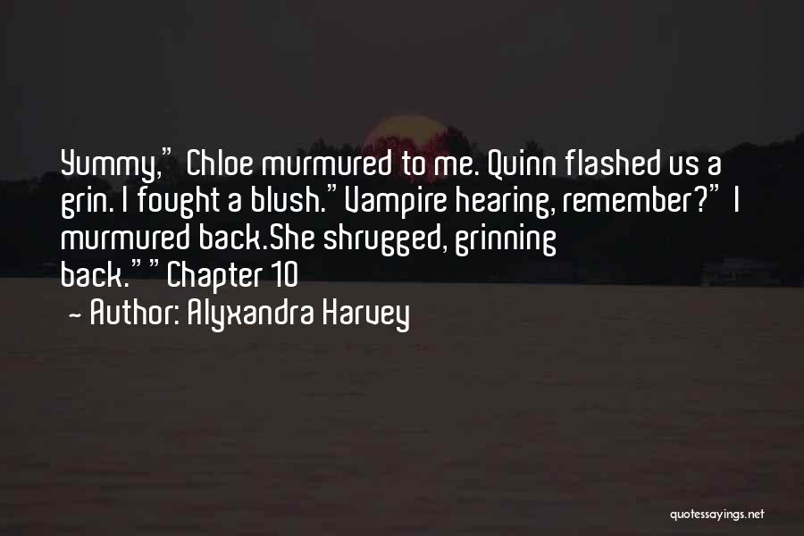 Alyxandra Harvey Quotes: Yummy, Chloe Murmured To Me. Quinn Flashed Us A Grin. I Fought A Blush.vampire Hearing, Remember? I Murmured Back.she Shrugged,