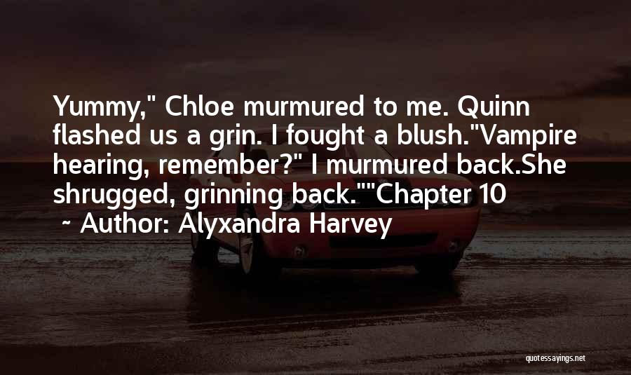 Alyxandra Harvey Quotes: Yummy, Chloe Murmured To Me. Quinn Flashed Us A Grin. I Fought A Blush.vampire Hearing, Remember? I Murmured Back.she Shrugged,