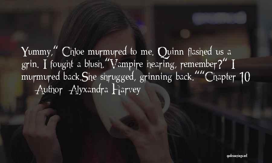 Alyxandra Harvey Quotes: Yummy, Chloe Murmured To Me. Quinn Flashed Us A Grin. I Fought A Blush.vampire Hearing, Remember? I Murmured Back.she Shrugged,