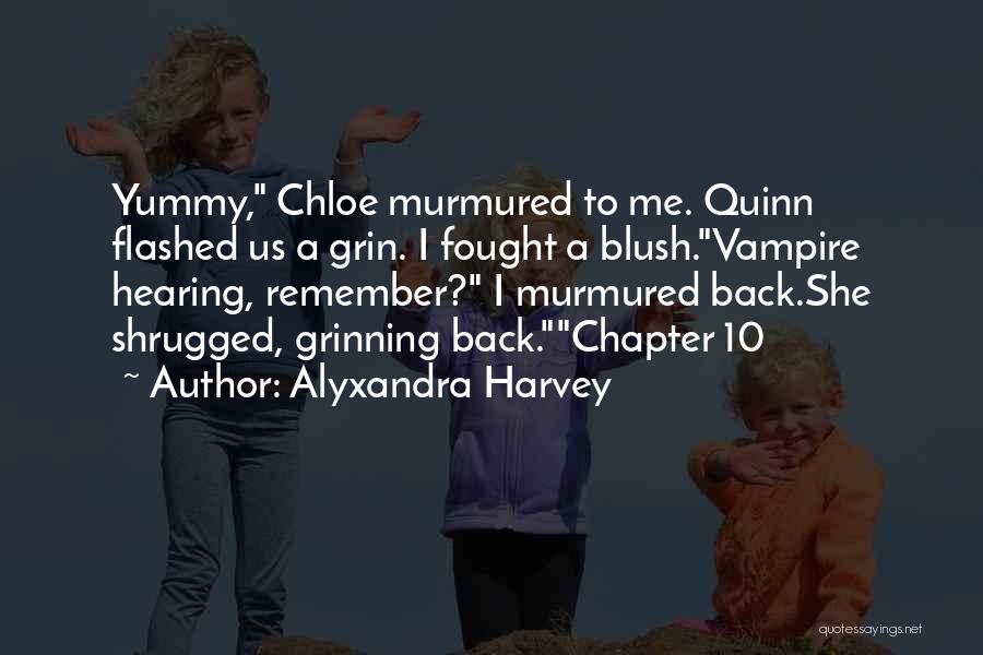 Alyxandra Harvey Quotes: Yummy, Chloe Murmured To Me. Quinn Flashed Us A Grin. I Fought A Blush.vampire Hearing, Remember? I Murmured Back.she Shrugged,