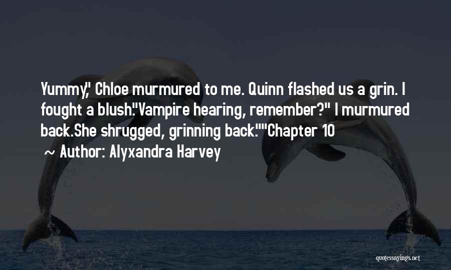 Alyxandra Harvey Quotes: Yummy, Chloe Murmured To Me. Quinn Flashed Us A Grin. I Fought A Blush.vampire Hearing, Remember? I Murmured Back.she Shrugged,