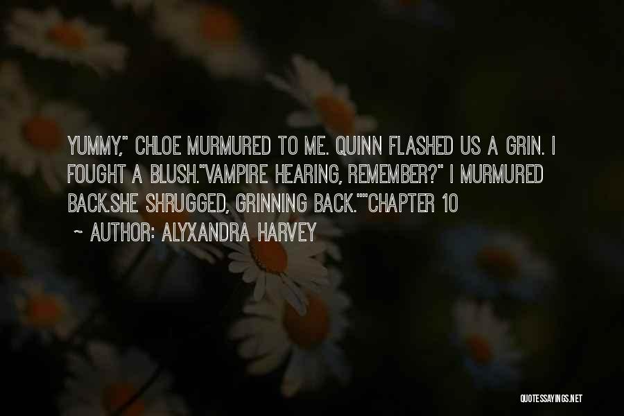 Alyxandra Harvey Quotes: Yummy, Chloe Murmured To Me. Quinn Flashed Us A Grin. I Fought A Blush.vampire Hearing, Remember? I Murmured Back.she Shrugged,