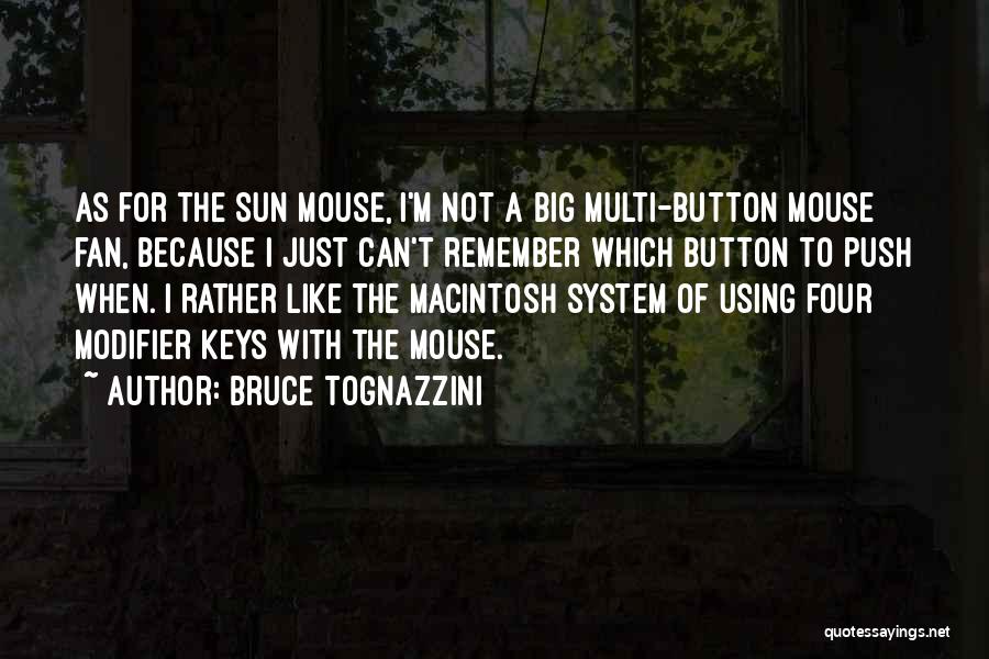 Bruce Tognazzini Quotes: As For The Sun Mouse, I'm Not A Big Multi-button Mouse Fan, Because I Just Can't Remember Which Button To