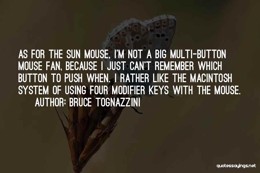 Bruce Tognazzini Quotes: As For The Sun Mouse, I'm Not A Big Multi-button Mouse Fan, Because I Just Can't Remember Which Button To