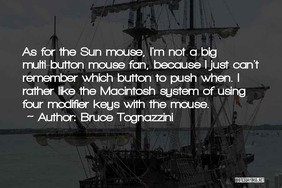 Bruce Tognazzini Quotes: As For The Sun Mouse, I'm Not A Big Multi-button Mouse Fan, Because I Just Can't Remember Which Button To