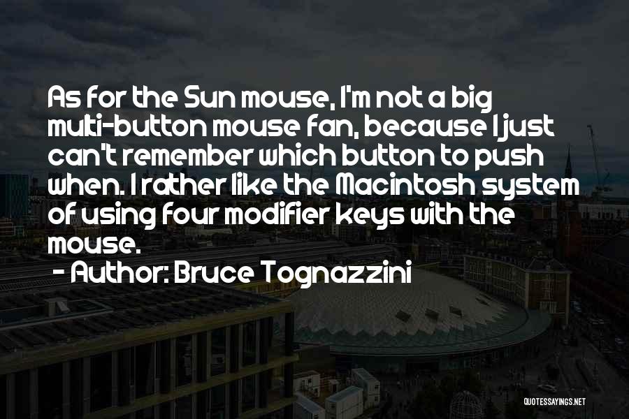 Bruce Tognazzini Quotes: As For The Sun Mouse, I'm Not A Big Multi-button Mouse Fan, Because I Just Can't Remember Which Button To