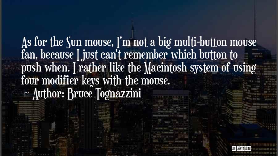 Bruce Tognazzini Quotes: As For The Sun Mouse, I'm Not A Big Multi-button Mouse Fan, Because I Just Can't Remember Which Button To