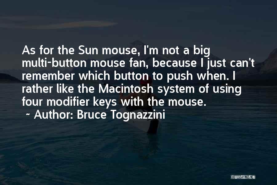 Bruce Tognazzini Quotes: As For The Sun Mouse, I'm Not A Big Multi-button Mouse Fan, Because I Just Can't Remember Which Button To