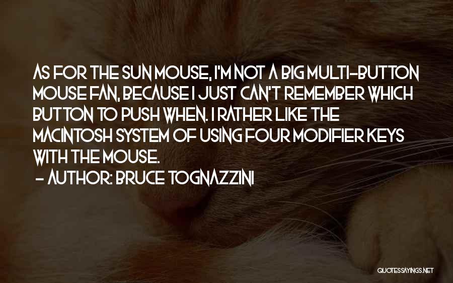 Bruce Tognazzini Quotes: As For The Sun Mouse, I'm Not A Big Multi-button Mouse Fan, Because I Just Can't Remember Which Button To