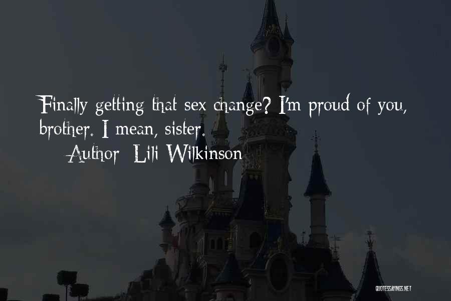 Lili Wilkinson Quotes: Finally Getting That Sex Change? I'm Proud Of You, Brother. I Mean, Sister.