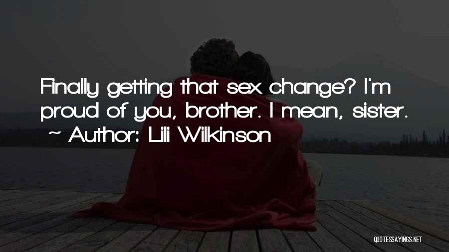 Lili Wilkinson Quotes: Finally Getting That Sex Change? I'm Proud Of You, Brother. I Mean, Sister.