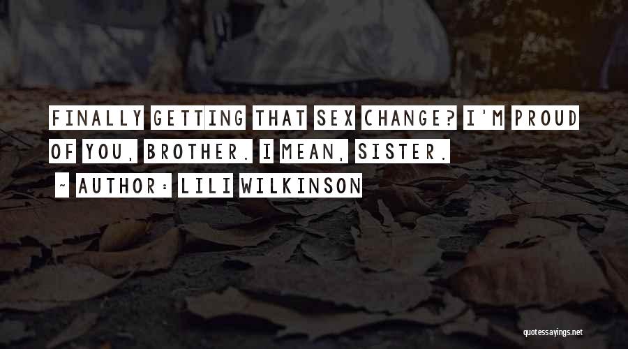 Lili Wilkinson Quotes: Finally Getting That Sex Change? I'm Proud Of You, Brother. I Mean, Sister.