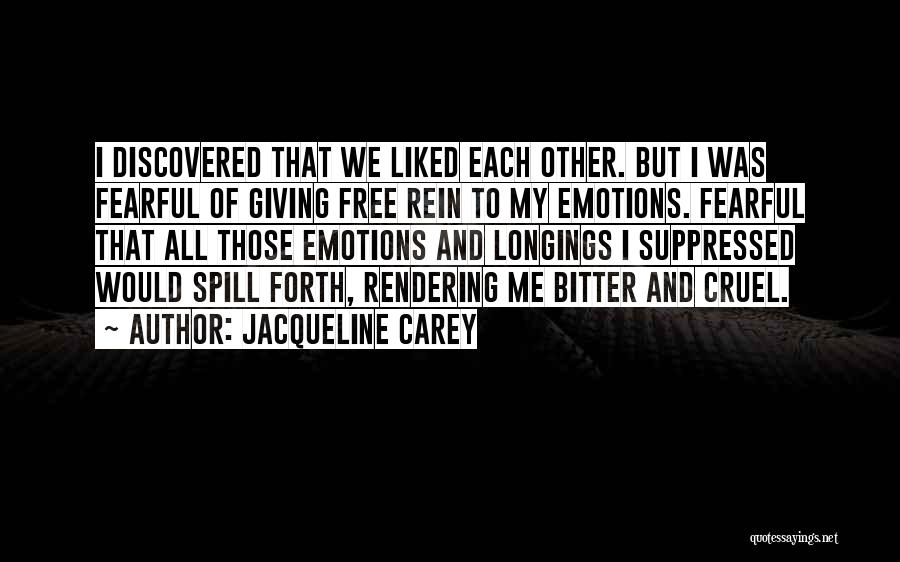 Jacqueline Carey Quotes: I Discovered That We Liked Each Other. But I Was Fearful Of Giving Free Rein To My Emotions. Fearful That