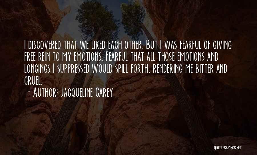 Jacqueline Carey Quotes: I Discovered That We Liked Each Other. But I Was Fearful Of Giving Free Rein To My Emotions. Fearful That
