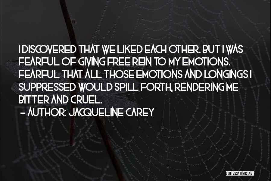 Jacqueline Carey Quotes: I Discovered That We Liked Each Other. But I Was Fearful Of Giving Free Rein To My Emotions. Fearful That