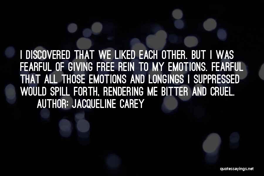 Jacqueline Carey Quotes: I Discovered That We Liked Each Other. But I Was Fearful Of Giving Free Rein To My Emotions. Fearful That