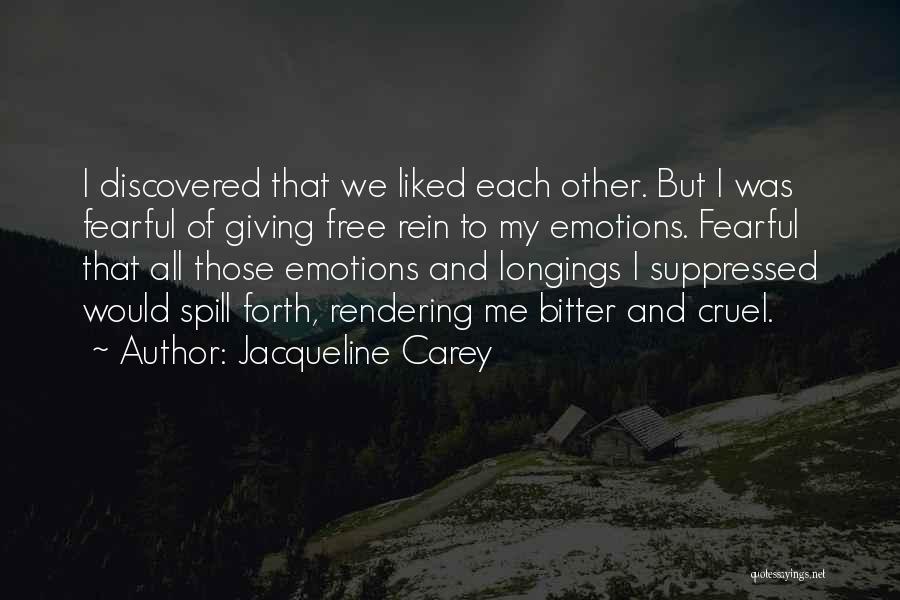 Jacqueline Carey Quotes: I Discovered That We Liked Each Other. But I Was Fearful Of Giving Free Rein To My Emotions. Fearful That