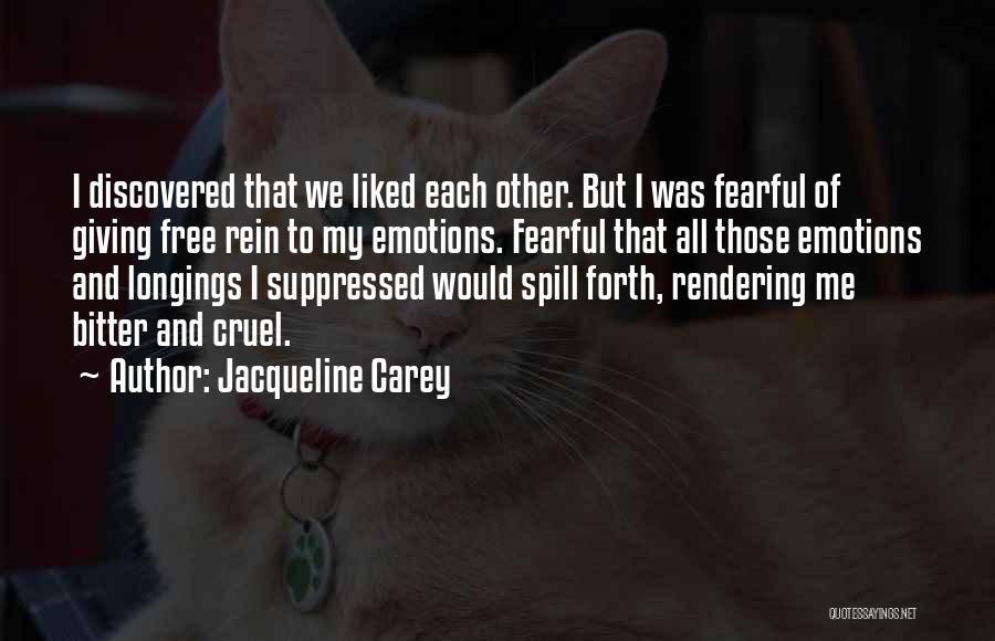 Jacqueline Carey Quotes: I Discovered That We Liked Each Other. But I Was Fearful Of Giving Free Rein To My Emotions. Fearful That