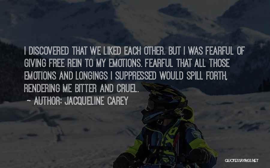 Jacqueline Carey Quotes: I Discovered That We Liked Each Other. But I Was Fearful Of Giving Free Rein To My Emotions. Fearful That