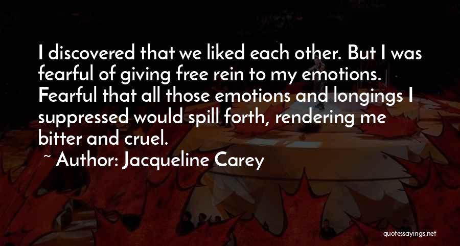 Jacqueline Carey Quotes: I Discovered That We Liked Each Other. But I Was Fearful Of Giving Free Rein To My Emotions. Fearful That