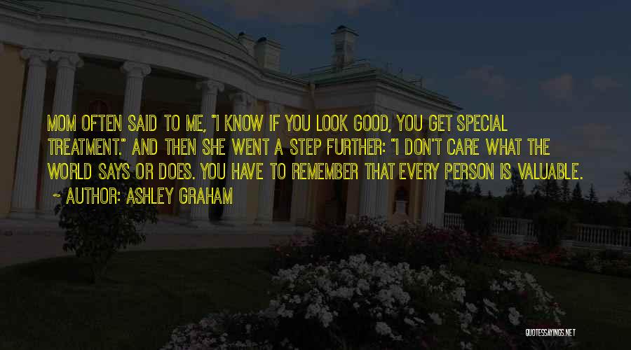 Ashley Graham Quotes: Mom Often Said To Me, I Know If You Look Good, You Get Special Treatment. And Then She Went A