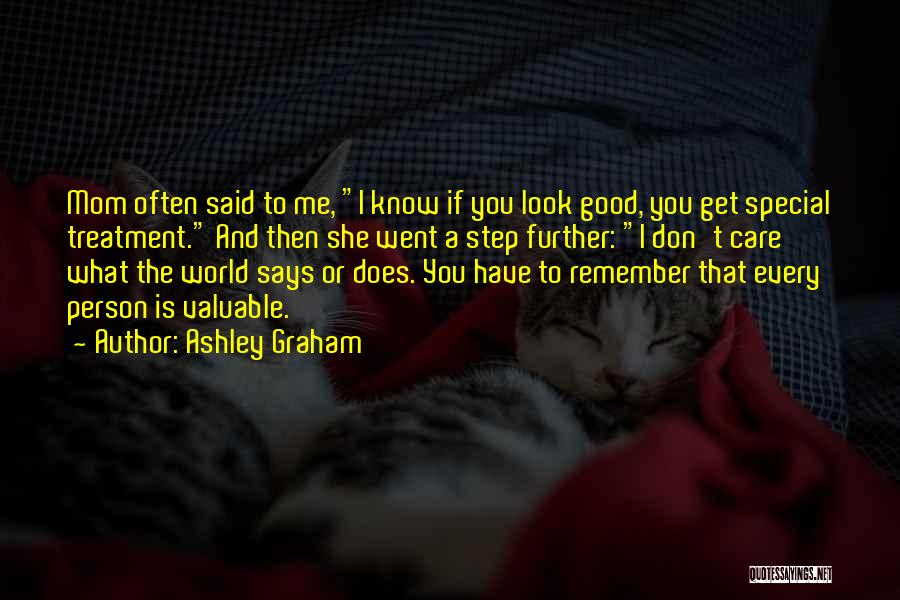 Ashley Graham Quotes: Mom Often Said To Me, I Know If You Look Good, You Get Special Treatment. And Then She Went A