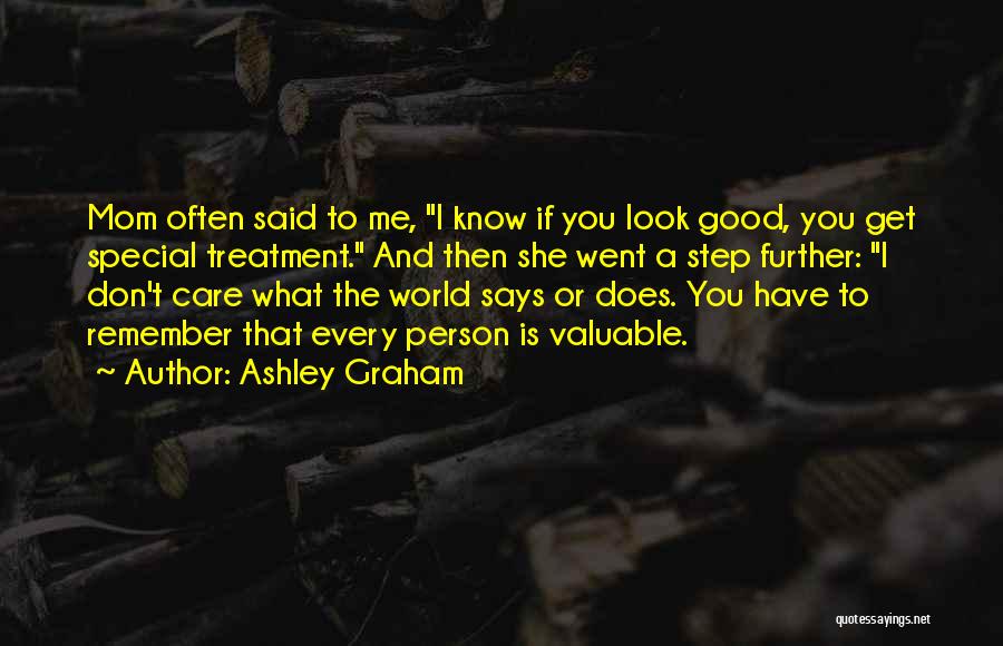 Ashley Graham Quotes: Mom Often Said To Me, I Know If You Look Good, You Get Special Treatment. And Then She Went A