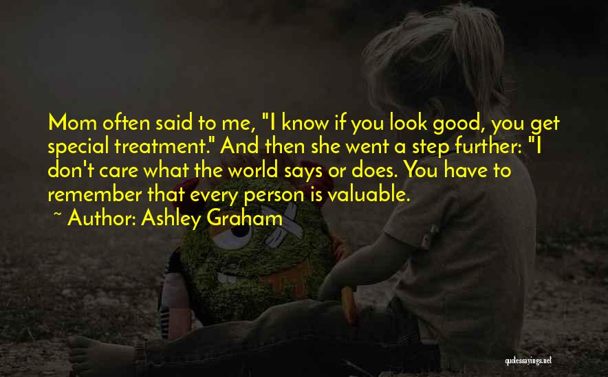 Ashley Graham Quotes: Mom Often Said To Me, I Know If You Look Good, You Get Special Treatment. And Then She Went A