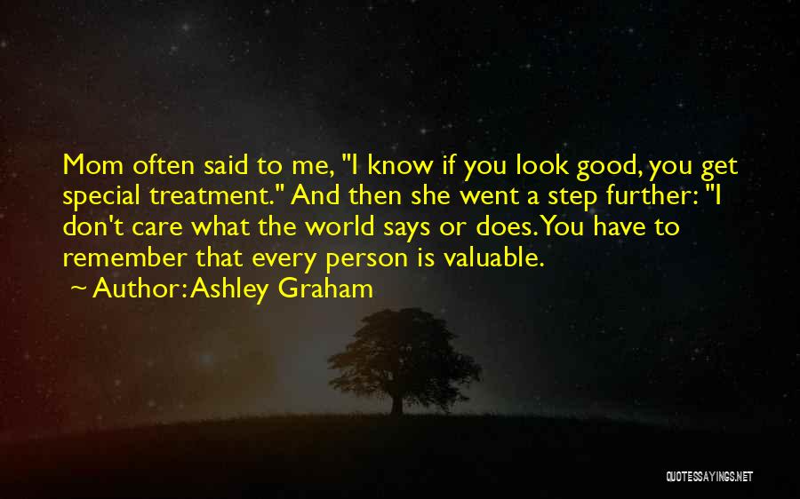Ashley Graham Quotes: Mom Often Said To Me, I Know If You Look Good, You Get Special Treatment. And Then She Went A