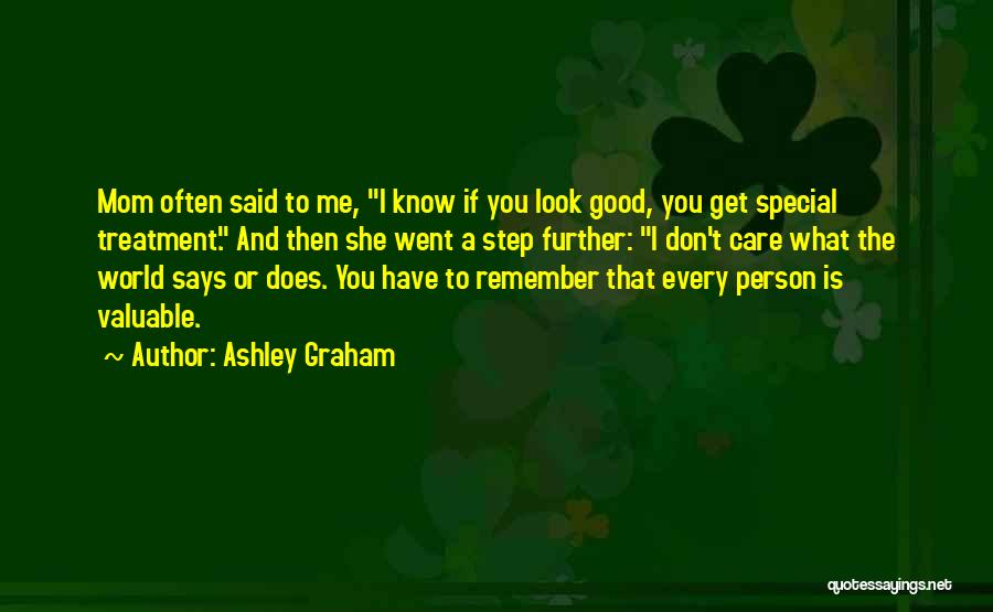 Ashley Graham Quotes: Mom Often Said To Me, I Know If You Look Good, You Get Special Treatment. And Then She Went A