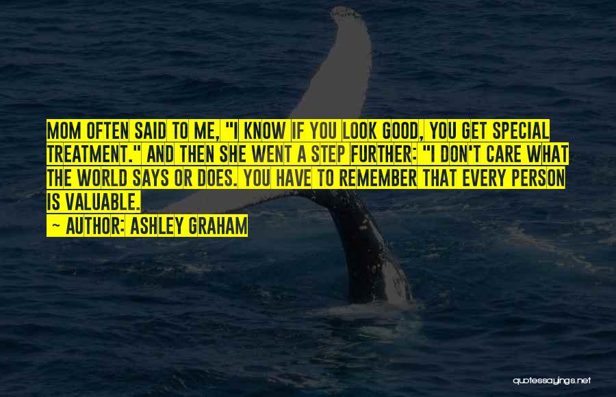 Ashley Graham Quotes: Mom Often Said To Me, I Know If You Look Good, You Get Special Treatment. And Then She Went A