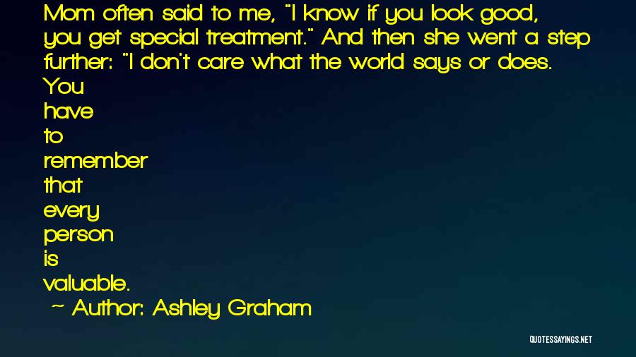 Ashley Graham Quotes: Mom Often Said To Me, I Know If You Look Good, You Get Special Treatment. And Then She Went A