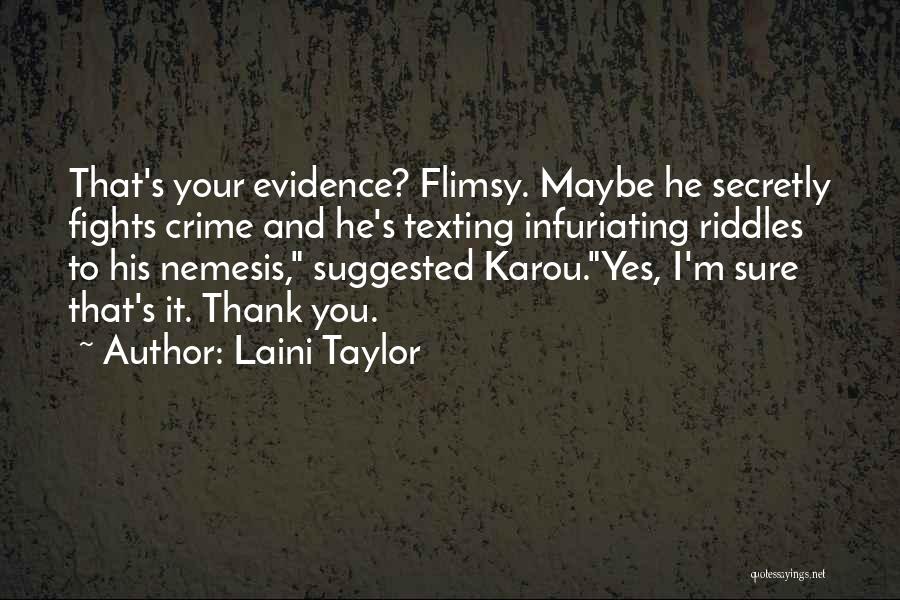Laini Taylor Quotes: That's Your Evidence? Flimsy. Maybe He Secretly Fights Crime And He's Texting Infuriating Riddles To His Nemesis, Suggested Karou.yes, I'm