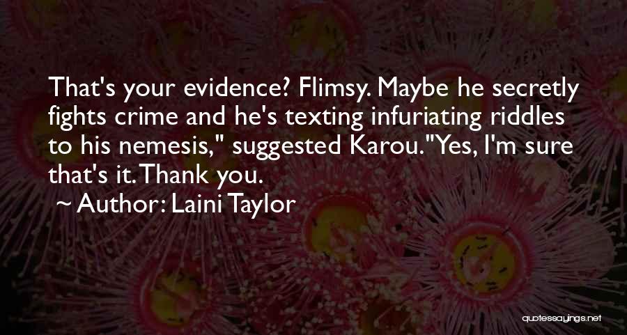 Laini Taylor Quotes: That's Your Evidence? Flimsy. Maybe He Secretly Fights Crime And He's Texting Infuriating Riddles To His Nemesis, Suggested Karou.yes, I'm