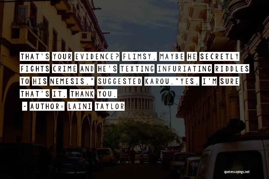 Laini Taylor Quotes: That's Your Evidence? Flimsy. Maybe He Secretly Fights Crime And He's Texting Infuriating Riddles To His Nemesis, Suggested Karou.yes, I'm