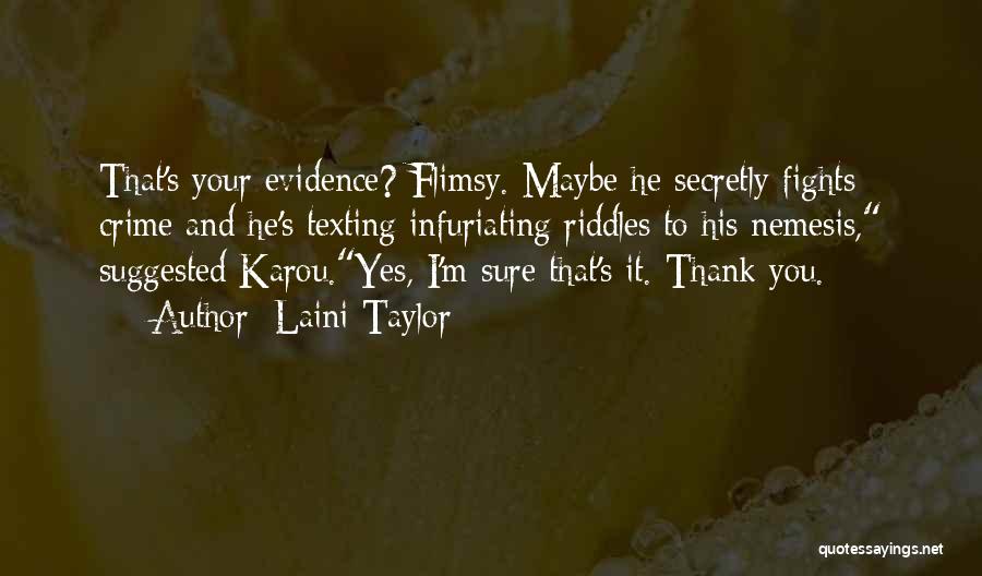 Laini Taylor Quotes: That's Your Evidence? Flimsy. Maybe He Secretly Fights Crime And He's Texting Infuriating Riddles To His Nemesis, Suggested Karou.yes, I'm