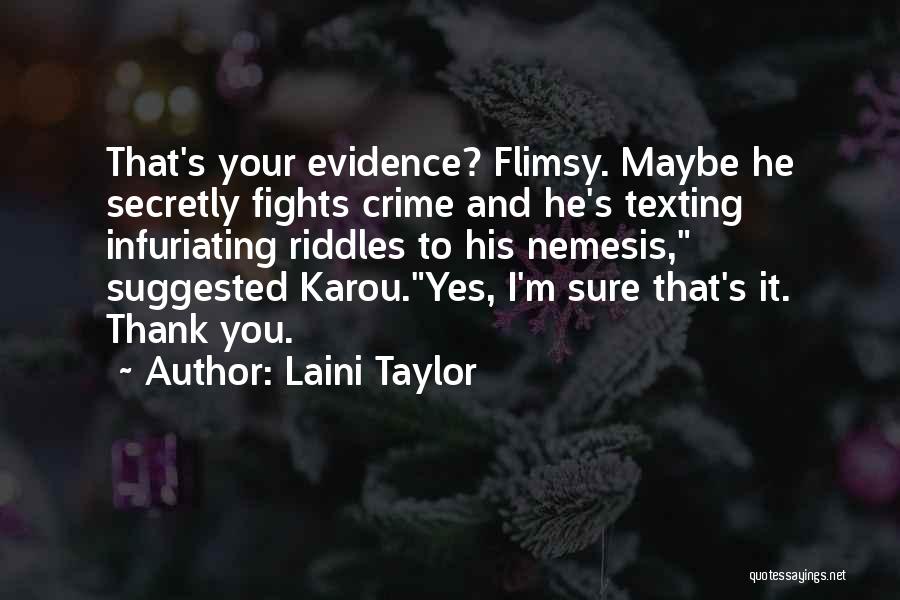 Laini Taylor Quotes: That's Your Evidence? Flimsy. Maybe He Secretly Fights Crime And He's Texting Infuriating Riddles To His Nemesis, Suggested Karou.yes, I'm