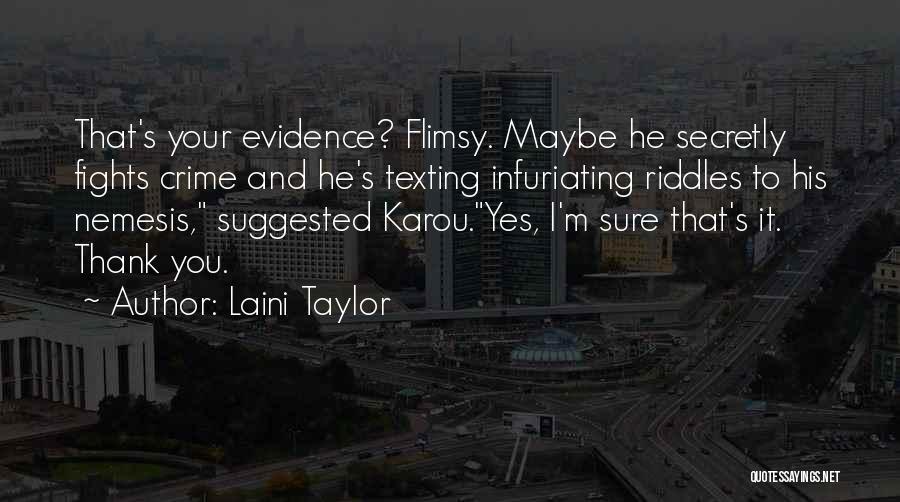 Laini Taylor Quotes: That's Your Evidence? Flimsy. Maybe He Secretly Fights Crime And He's Texting Infuriating Riddles To His Nemesis, Suggested Karou.yes, I'm