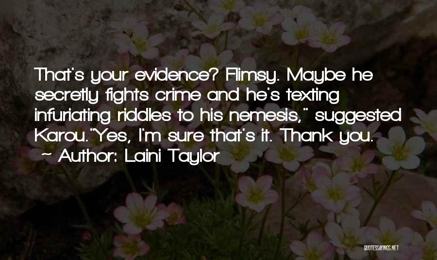 Laini Taylor Quotes: That's Your Evidence? Flimsy. Maybe He Secretly Fights Crime And He's Texting Infuriating Riddles To His Nemesis, Suggested Karou.yes, I'm