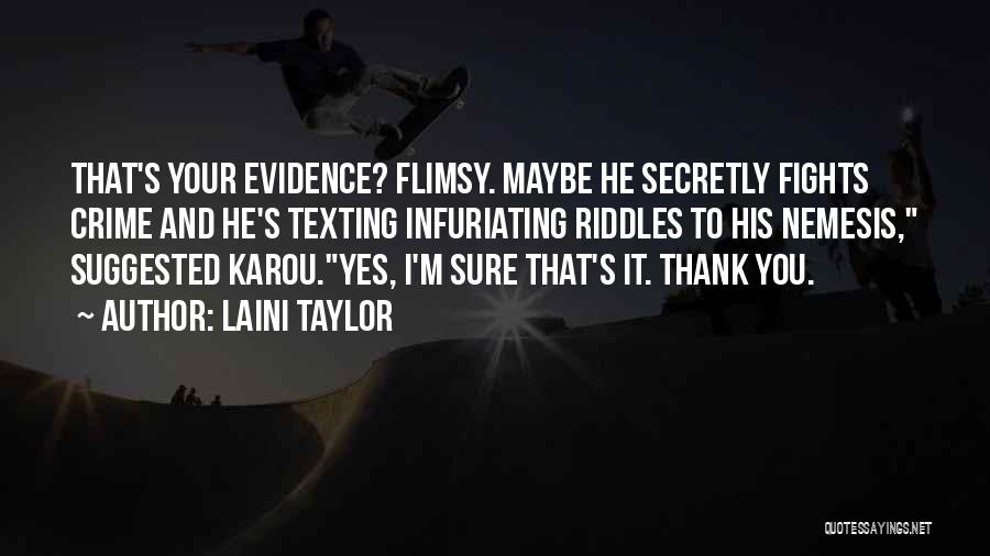 Laini Taylor Quotes: That's Your Evidence? Flimsy. Maybe He Secretly Fights Crime And He's Texting Infuriating Riddles To His Nemesis, Suggested Karou.yes, I'm