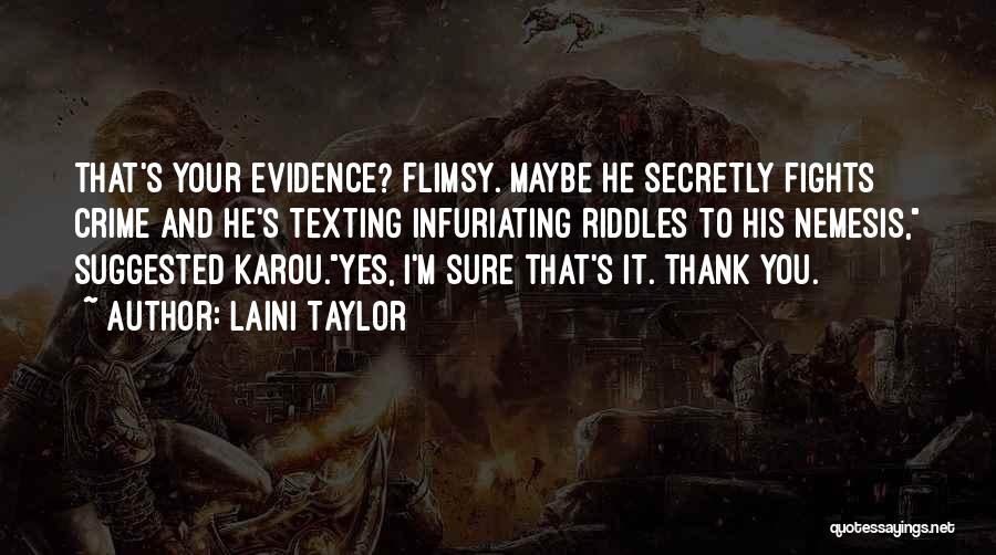 Laini Taylor Quotes: That's Your Evidence? Flimsy. Maybe He Secretly Fights Crime And He's Texting Infuriating Riddles To His Nemesis, Suggested Karou.yes, I'm