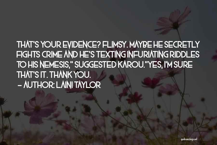 Laini Taylor Quotes: That's Your Evidence? Flimsy. Maybe He Secretly Fights Crime And He's Texting Infuriating Riddles To His Nemesis, Suggested Karou.yes, I'm