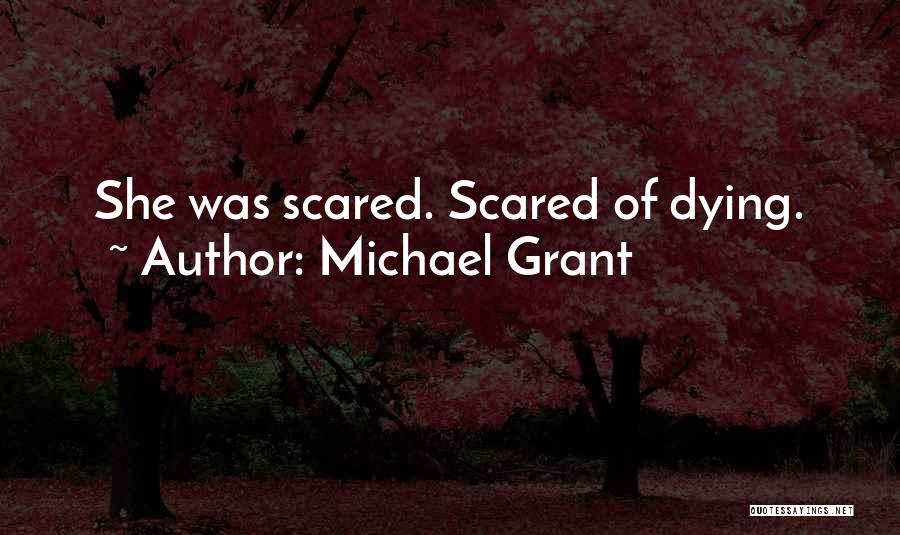 Michael Grant Quotes: She Was Scared. Scared Of Dying.