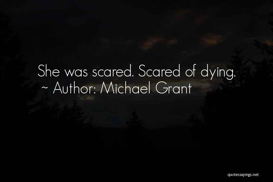 Michael Grant Quotes: She Was Scared. Scared Of Dying.